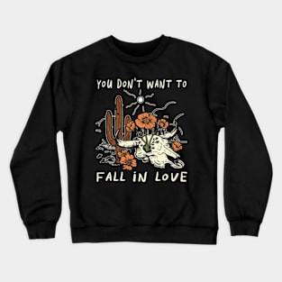 You Don't Want To Fall In Love Bull Quotes Cactus Flowers Crewneck Sweatshirt